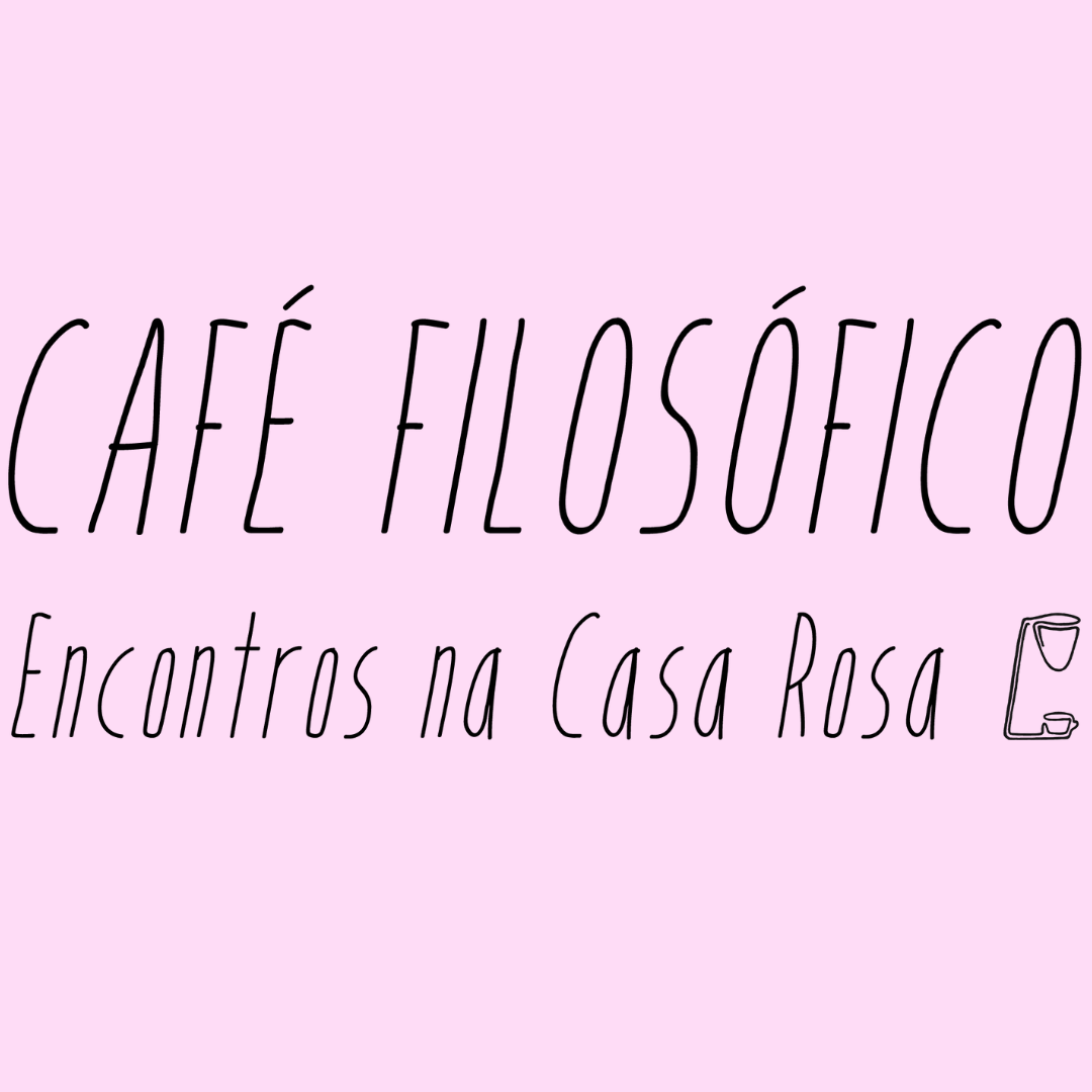 Café Filosófico: Encontros na Casa Rosa