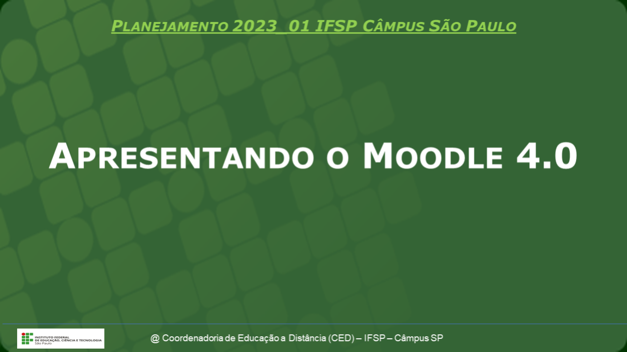 Apresentando o Moodle 4.0 - Planejamento 2023_01 - Câmpus São Paulo