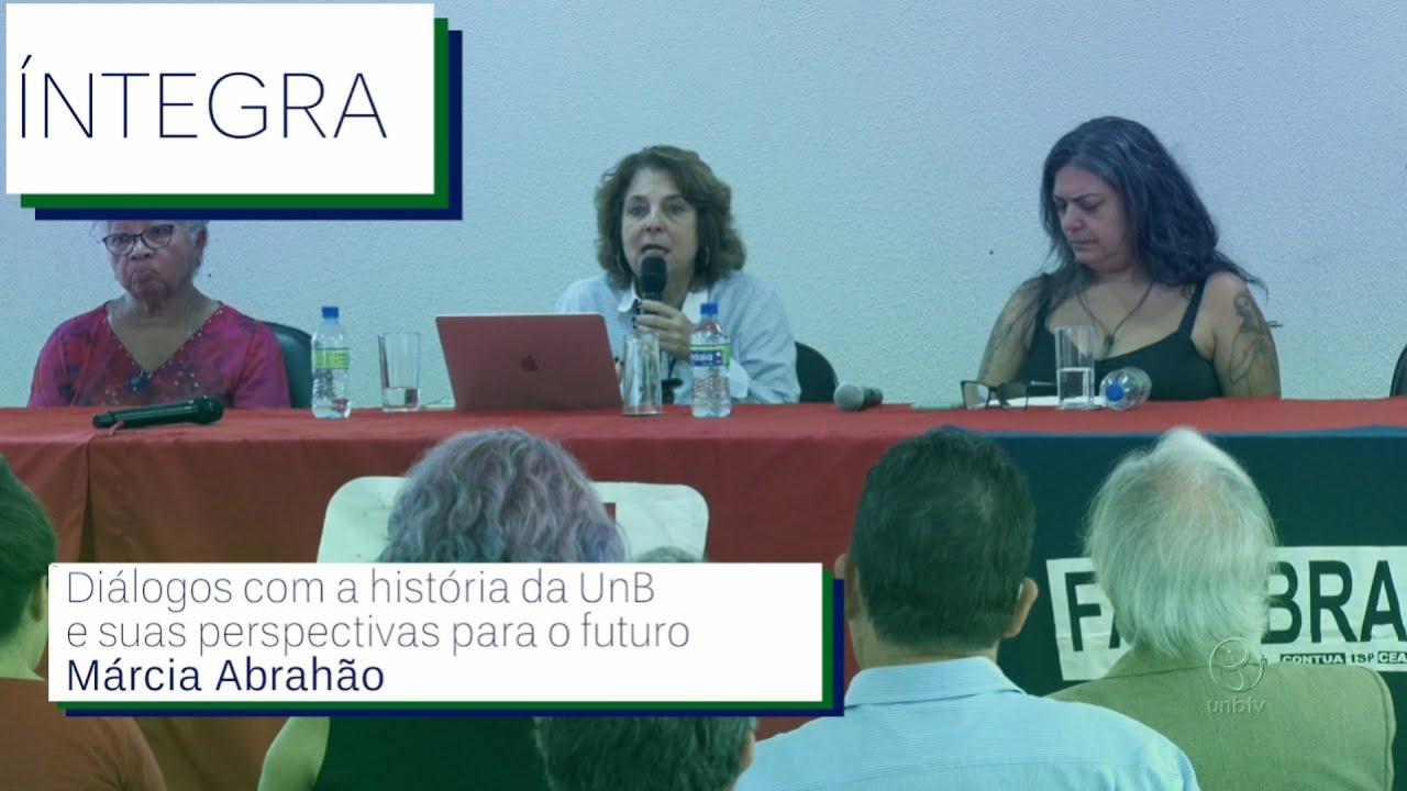 Ciclo de Debates | Diálogos com a História da UnB e suas perspectivas de Futuro | Márcia Abrahão