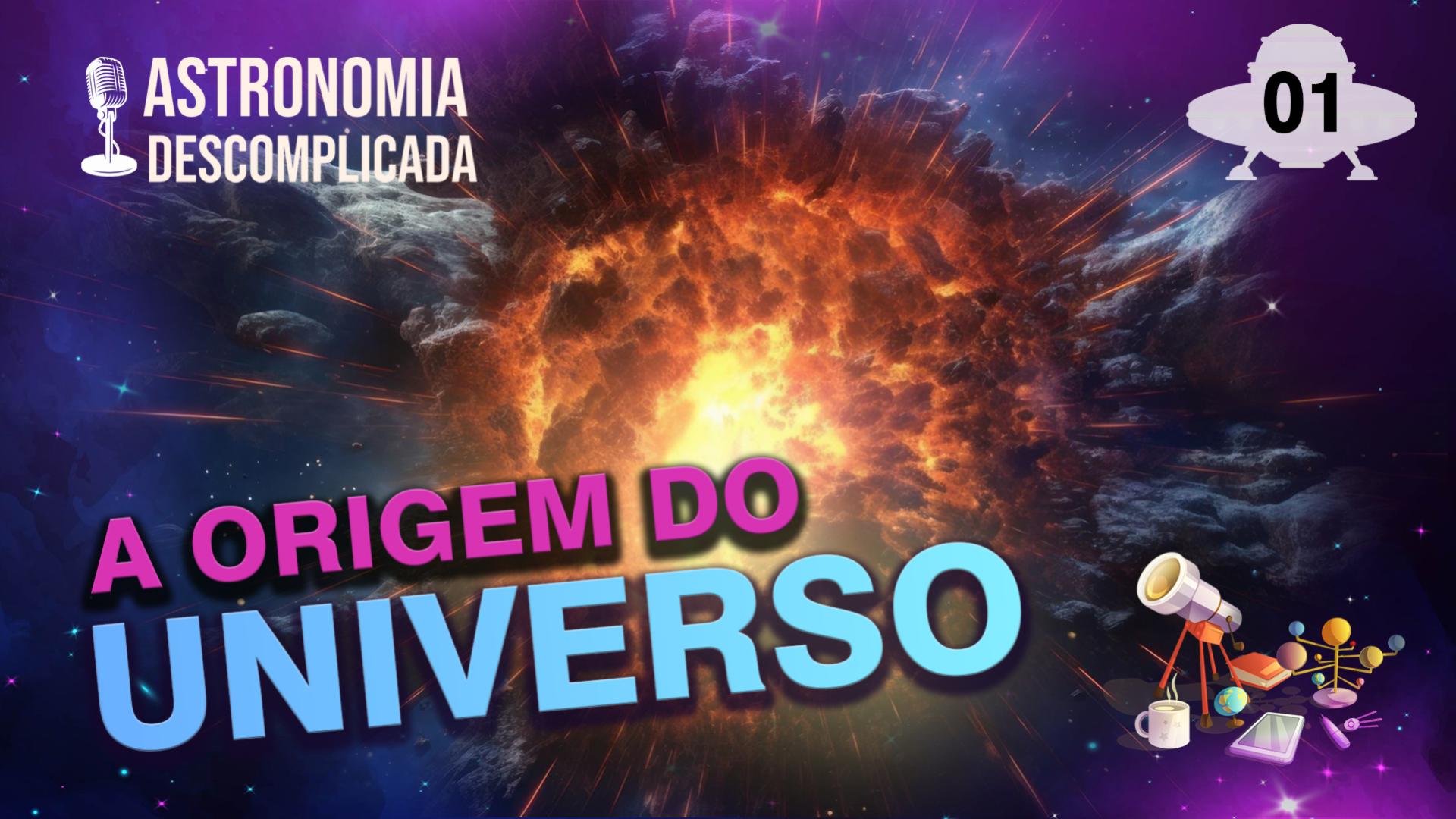 Astronomia Descomplicada | A origem do Universo