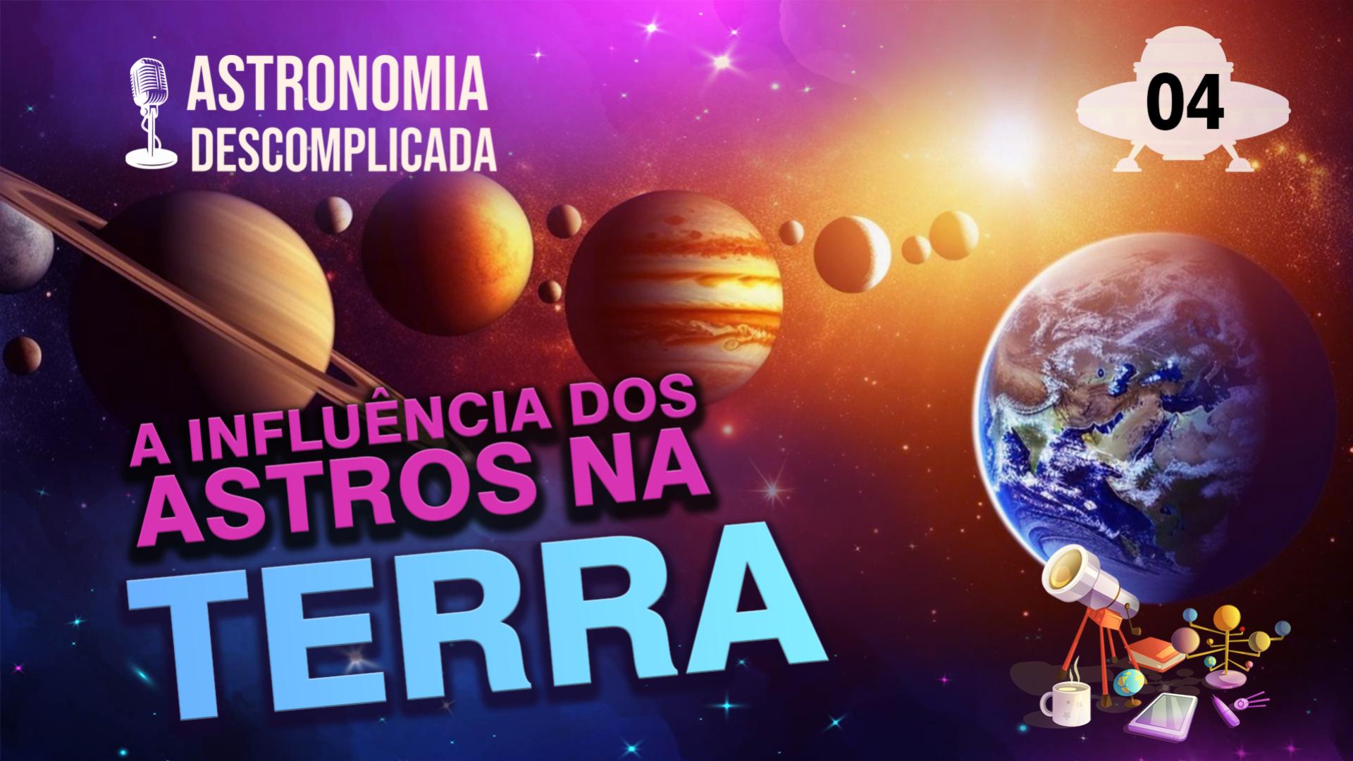Astronomia Descomplicada | A Influência dos Astros na Terra