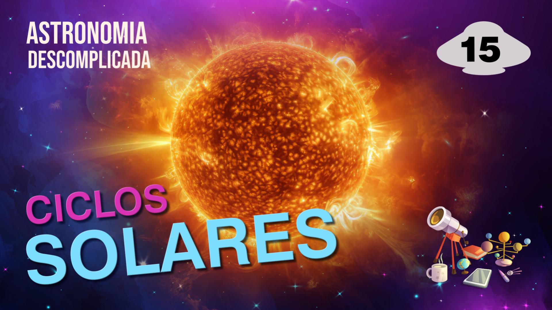 Astronomia Descomplicada | Ciclos Solares