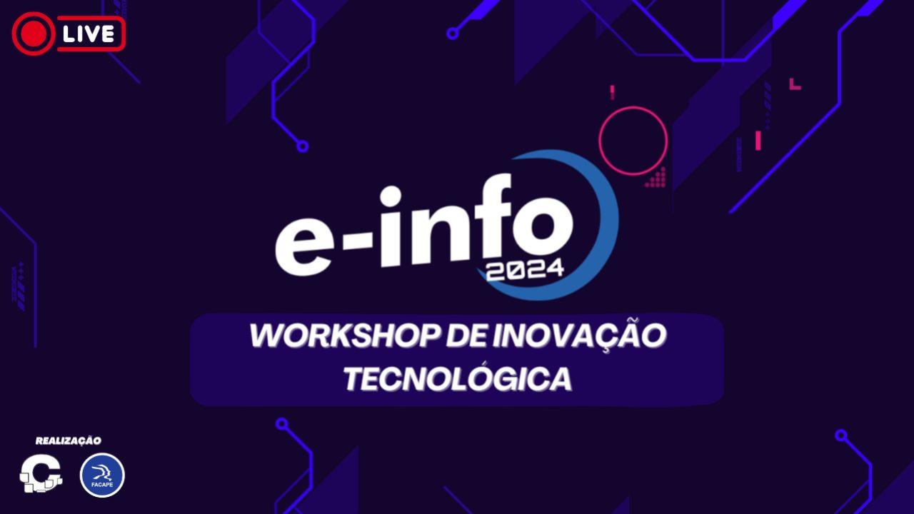 E-INFO 2024: WORKSHOP DE INOVAÇÃO TECNOLÓGICA