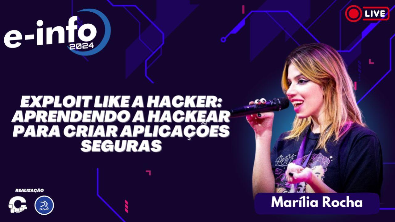 E-INFO 2024: EXPLOIT LIKE A HACKER: APRENDENDO A HACKEAR PARA CRIAR  APLICAÇÕES SEGURAS